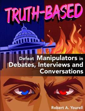 Truth-Based: Defeat Manipulators in Debates, Interviews, and Conversations