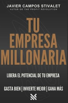 Tu empresa millonaria: Gasta bien, Invierte mejor, Gana más