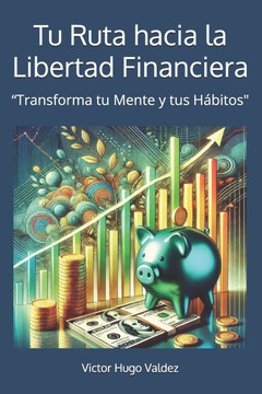 Tu Ruta hacia la Libertad Financiera: ""Transforma tu Mente y tus Hábitos""