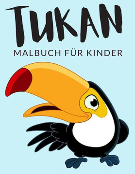 Tukan malbuch für kinder: Tukan Malbücher für Kinder, Über 40 Seiten zum Ausmalen, Perfekte Malvorlagen für Jungen, Mädchen und Kinder im Alter