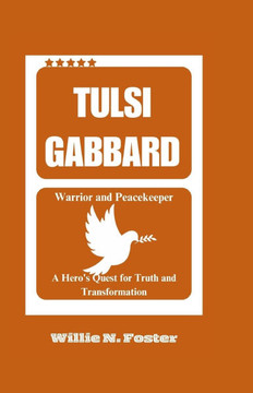 Tulsi Gabbard: Warrior and Peacekeeper: A Hero's Quest for Truth and Transformation