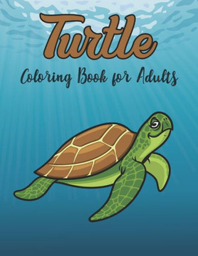 Turtle Coloring Book for Adults: Really Relaxing Coloring Book to Calm Down & Relieve Stress for Grown Ups with Beautiful turtle