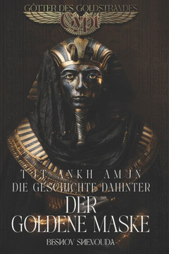 Tutanchamun - Die Geschichte hinter der goldenen Maske: Himmlische Dolche und dunkle Magie: Die Seele eines Pharaos gefangen im goldenen Käfig - Ein V