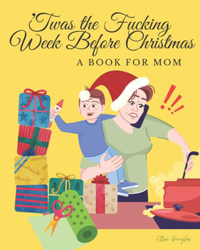 'Twas the Fucking Week Before Christmas: A book for Mom 'Twas the Fucking Week Before Christmas: A book for Mom