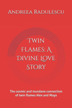 Twin Flames: A Divine Love Story: The cosmic and mundane connection of twin flames Alex and Maya