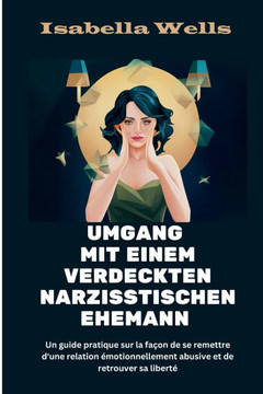 Umgang mit einem verdeckten narzisstischen Ehemann: Ein praktischer Leitfaden, wie Sie sich von einer emotional missbräuchlichen Beziehung erholen und