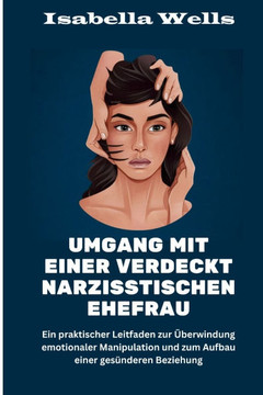 Umgang mit einer verdeckt narzisstischen Ehefrau: Ein praktischer Leitfaden zur Überwindung emotionaler Manipulation und zum Aufbau einer gesünderen B
