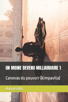 Un Moine Devenu Milliardaire 1: Canevas du pouvoir (kimpavita)