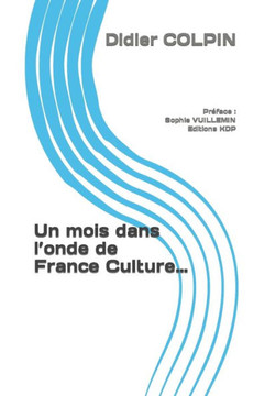 Un mois dans l'onde de France Culture...: Préface: Sophie VUILLEMIN Editions KDP