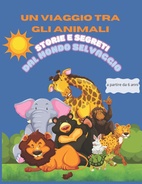 Un viaggio tra gli animali: storie e segreti dal mondo selvaggio