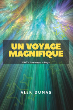Un Voyage Magnifique: DMT - Ayahuasca - Iboga