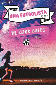 Una futbolista de ojos cafés: La segunda parte de ""La niña de ojos cafés que jugaba mal al futbol""