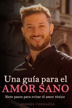 Una guía para el amor sano: Siete pasos para evitar el amor tóxico