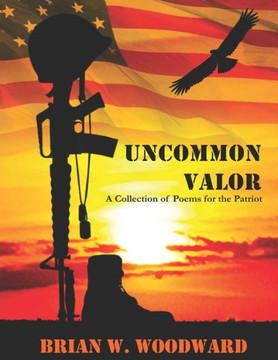 Uncommon Valor: A Collection of Poems for the Patriot