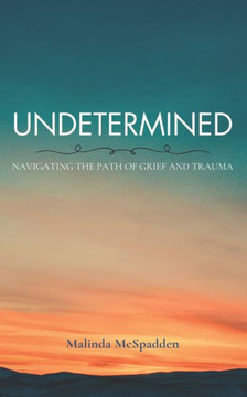 Undetermined: Navigating the Path of Grief and Trauma