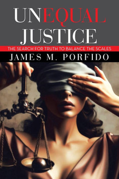 Unequal Justice: The Search for Truth to Balance the Scales Unequal Justice: The Search for Truth to Balance the Scales