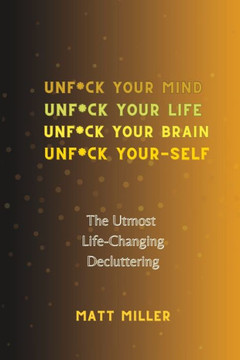 Unf*ck Yourself: The Utmost Life-Changing Decluttering
