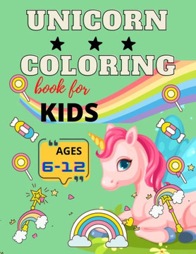 Unicorn coloring book for kids ages 6-12: A Fun and Educational Children's Unicorn Coloring( great gift for kids) with unicorns, castles, fairies, flo