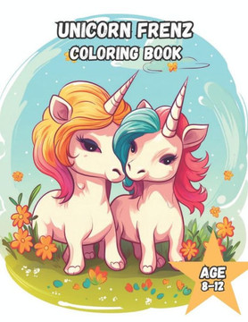 Unicorn Frenz Coloring Book: Unicorn Friends Coloring Book for Kids Age 8-12