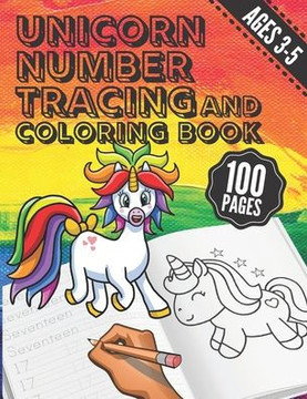 Unicorn Number Tracing and Coloring Book: Trace Numbers with this Practice, Handwriting and Coloring Activity Workbook for Preschool, Kindergarten and