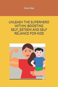 Unleash the Superhero Within: Boosting Self-Esteem and Self-Reliance for Kids
