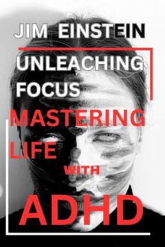 Unleashing Focus: Mastering Life with ADHD
