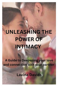 Unleashing the Power of Intimacy: A Guide to Deepening Your Love and Connection with Your Partner