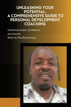 Unleashing Your Potential: A Comprehensive Guide to Personal Development Coaching: Unlocking Goals, Confidence, and Growth