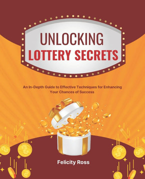 Unlocking Lottery Secrets: An In-Depth Guide to Effective Techniques for Enhancing Your Chances of Success