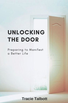 Unlocking the Door: Preparing to Manifest a Better Life
