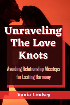 Unraveling The Love Knots: Avoiding Relationship Missteps for Lasting Harmony