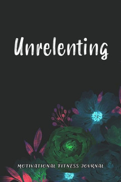 Unrelenting: Motivational Fitness Journal