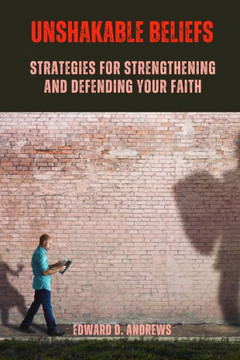 Unshakable Beliefs: Strategies for Strengthening and Defending Your Faith