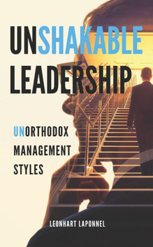 Unshakable LeaderShip: Unorthodox Management Styles