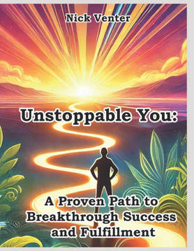 Unstoppable You: A Proven Path to Breakthrough Success and Fulfillment