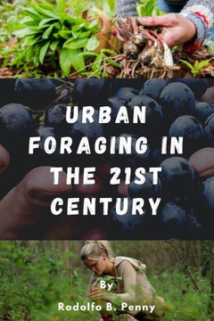 Urban Foraging in the 21st Century Urban Foraging in the 21st Century