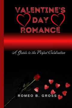 Valentine's Day Romance: A Guide to the Perfect Celebration