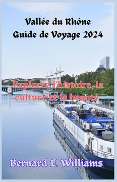 Vallée du Rhône Guide de Voyage 2024: Explorez l'histoire, la culture et la beauté