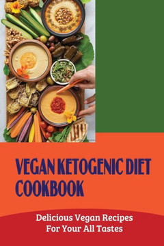 Vegan Ketogenic Diet Cookbook: Delicious Vegan Recipes For Your All Tastes