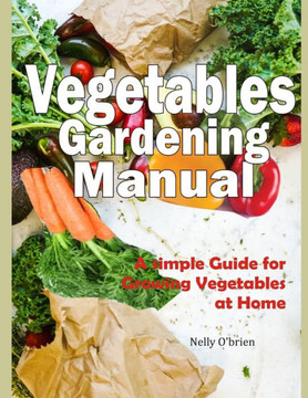 Vegetable Gardening Manual: A simple guide for growing vegetables at home