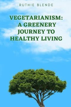Vegetarianism: A Greenery Journey to Healthy Living
