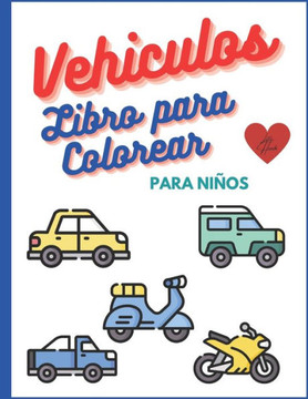 Vehículo Libro de Colorear para Niños: Libros para Colorear Relajantes para que los Niños Desarrollen la Creatividad de Nuestros Hijos Regalo Perfecto