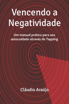 Vencendo a Negatividade: Um manual prático para seu autocuidado através do Tapping
