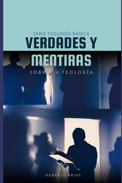 Verdades y Mentiras sobre la Teología: Serie Teología Básica