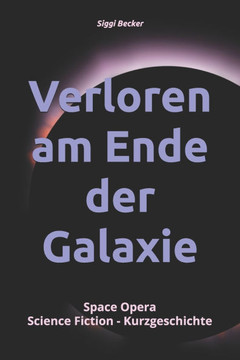 Verloren am Ende der Galaxie: Space Opera Science Fiction - Kurzgeschichte