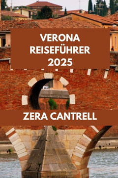 Verona Reiseführer 2025: Highlights von Verona: Attraktionen, die man gesehen haben muss, versteckte Schätze und praktische Tipps.
