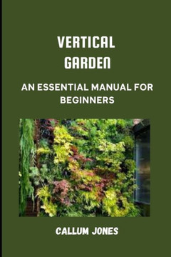 Vertical Garden: An Essential Manual for Beginners