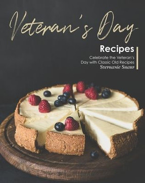 Veteran's Day Recipes: Celebrate the Veteran's Day with Classic Old Recipes