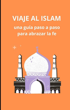 Viaje al Islam: una guía paso a paso para abrazar la fe