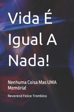 Vida É Igual A Nada!: Nenhuma Coisa Mas UMA Memória!
